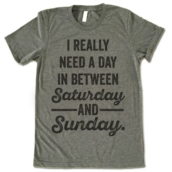 I Really Need a Day In Between Saturday and Sunday T-Shirt