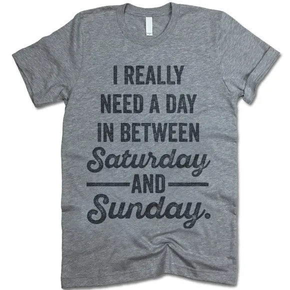 I Really Need a Day In Between Saturday and Sunday T-Shirt