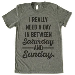 I Really Need a Day In Between Saturday and Sunday T-Shirt