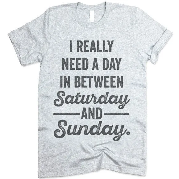 I Really Need a Day In Between Saturday and Sunday T-Shirt